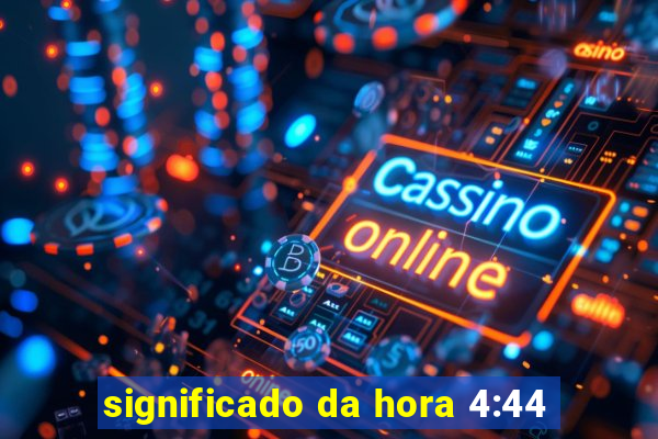 significado da hora 4:44